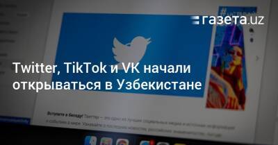Twitter, TikTok и VK начали открываться в Узбекистане