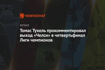 Томас Тухель прокомментировал выход «Челси» в четвертьфинал Лиги чемпионов