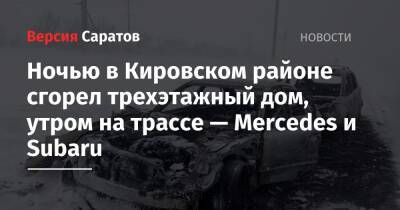 Ночью в Кировском районе сгорел трёхэтажный дом, утром на трассе — Mercedes и Subaru