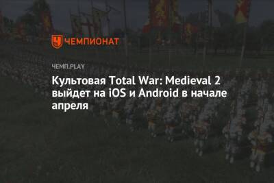 Культовая Total War: Medieval 2 выйдет на iOS и Android в начале апреля