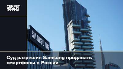Суд разрешил Samsung продавать смартфоны в России