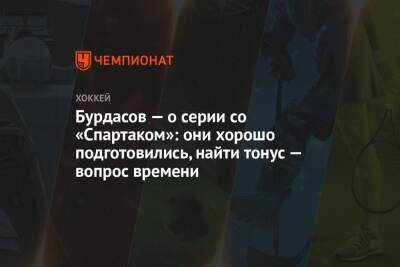 Бурдасов — о серии со «Спартаком»: они хорошо подготовились, найти тонус — вопрос времени