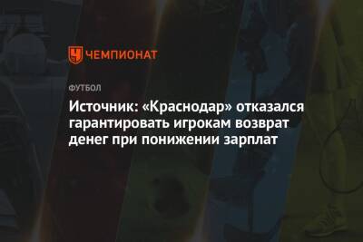 Источник: «Краснодар» отказался гарантировать игрокам возврат денег при понижении зарплат
