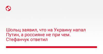 Шольц заявил, что на Украину напал Путин, а россияне ни при чем. Стефанчук ответил