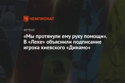 «Мы протянули ему руку помощи». В «Лехе» объяснили подписание игрока киевского «Динамо»