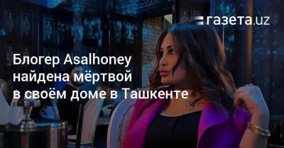 Блогер Asalhoney найдена мёртвой в своём доме в Ташкенте