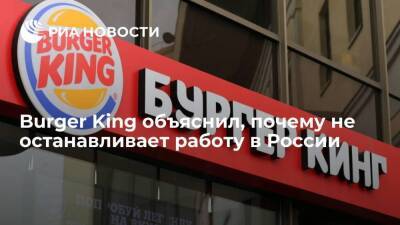 Burger King не останавливает работу в России из-за франшизных обязательств