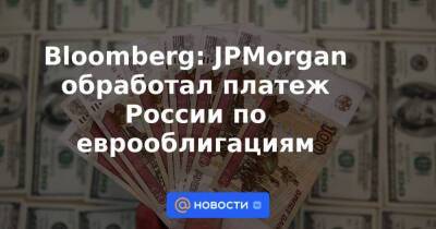 Bloomberg: JPMorgan обработал платеж России по еврооблигациям