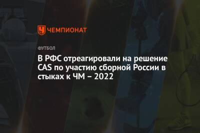 В РФС отреагировали на решение CAS по участию сборной России в стыках к ЧМ – 2022