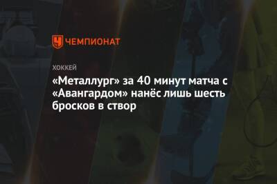 «Металлург» за 40 минут матча с «Авангардом» нанёс лишь шесть бросков в створ