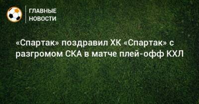«Спартак» поздравил ХК «Спартак» с разгромом СКА в матче плей-офф КХЛ
