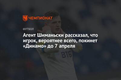 Агент Шиманьского рассказал, что игрок, вероятнее всего, покинет «Динамо» до 7 апреля