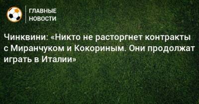 Чинквини: «Никто не расторгнет контракты с Миранчуком и Кокориным. Они продолжат играть в Италии»