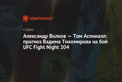 Александр Волков — Том Аспиналл: прогноз Вадима Тихомирова на бой UFC Fight Night 204