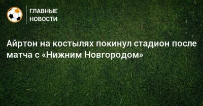 Айртон на костылях покинул стадион после матча с «Нижним Новгородом»