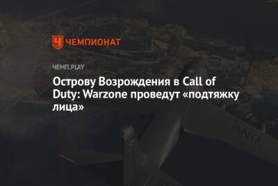 Острову Возрождения в Call of Duty: Warzone проведут «подтяжку лица»
