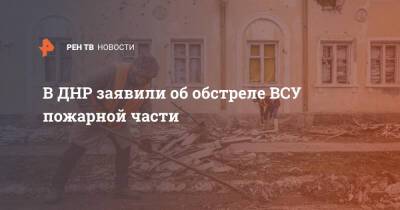 В ДНР заявили об обстреле ВСУ пожарной части