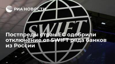 Постпреды стран ЕС одобрили отключение от SWIFT ряда банков из России