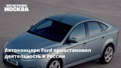 Автоконцерн Ford приостановил деятельность в России