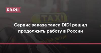 Сервис заказа такси DiDi решил продолжить работу в России