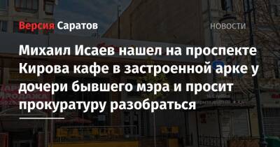 Михаил Исаев - Михаил Исаев нашел у дочери бывшего мэра застроенный участок между домами на проспекте Кирова и просит прокуратуру разобраться - nversia.ru - Россия - Саратов