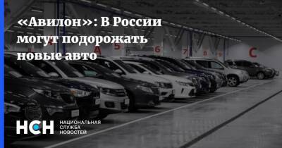 «Авилон»: В России могут подорожать новые авто
