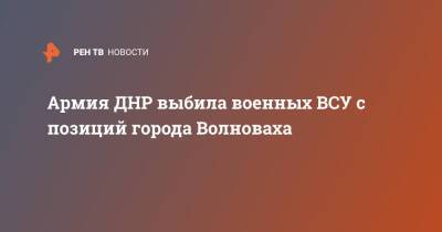 Армия ДНР выбила военных ВСУ с позиций города Волноваха - ren.tv - Украина - ДНР - Донецк - Мариуполь - Волноваха