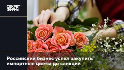 Российский бизнес успел закупить импортные цветы до санкций