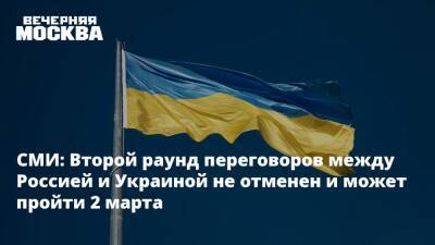 СМИ: Второй раунд переговоров между Россией и Украиной не отменен и может пройти 2 марта