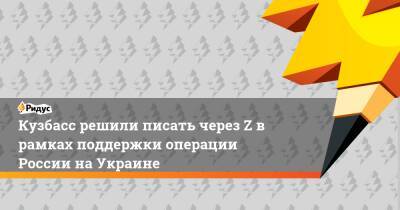 Кузбасс решили писать через Z в рамках поддержки операции России на Украине