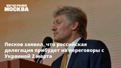 Песков заявил, что российская делегация прибудет на переговоры с Украиной 2 марта