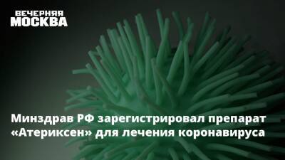Минздрав РФ зарегистрировал препарат «Атериксен» для лечения коронавируса
