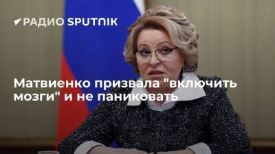 Спикер Совфеда Матвиенко заявила, что в условиях санкций нужно включить мозги и не паниковать