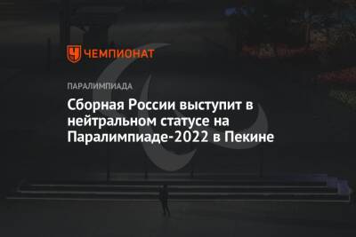 Сборная России выступит в нейтральном статусе на Паралимпиаде-2022 в Пекине