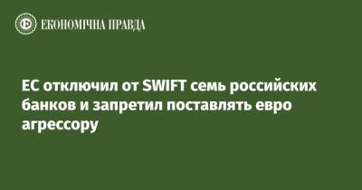 ЕС отключил от SWIFT семь российских банков и запретил поставлять евро агрессору