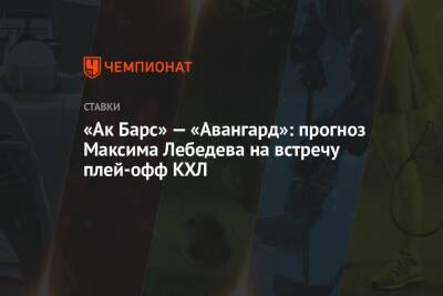 «Ак Барс» — «Авангард»: прогноз Максима Лебедева на встречу плей-офф КХЛ
