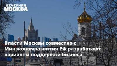 Власти Москвы совместно с Минэкономразвития РФ разработают варианты поддержки бизнеса