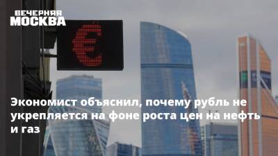 Экономист объяснил, почему рубль не укрепляется на фоне роста цен на нефть и газ