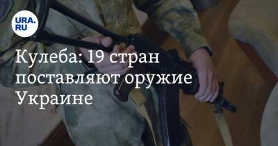 Кулеба: 19 стран поставляют оружие Украине