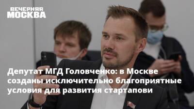 Депутат МГД Головченко: в Москве созданы исключительно благоприятные условия для развития стартапови