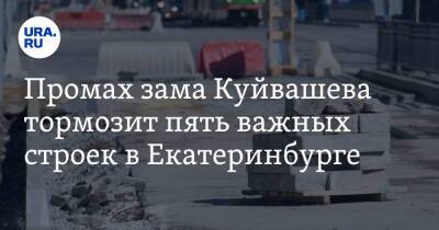 Промах зама Куйвашева тормозит пять важных строек в Екатеринбурге. Деньги на них дала Москва