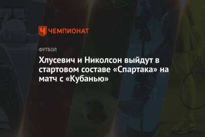 Хлусевич и Николсон выйдут в стартовом составе «Спартака» на матч с «Кубанью»