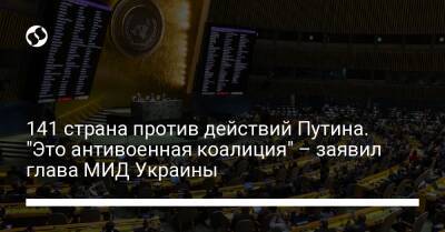 141 страна против действий Путина. "Это антивоенная коалиция" – заявил глава МИД Украины