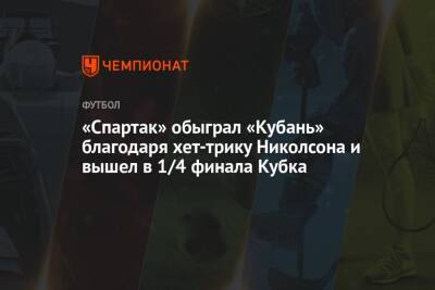 «Спартак» обыграл «Кубань» благодаря хет-трику Николсона и вышел в 1/4 финала Кубка