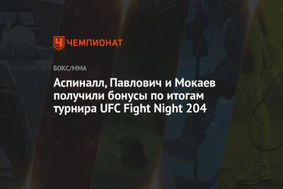 Аспиналл, Павлович и Мокаев получили бонусы по итогам турнира UFC Fight Night 204