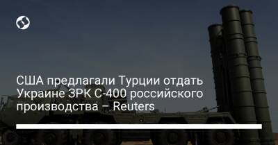 США предлагали Турции отдать Украине ЗРК С-400 российского производства – Reuters