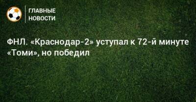 ФНЛ. «Краснодар-2» уступал к 72-й минуте «Томи», но победил