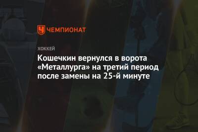 Кошечкин вернулся в ворота «Металлурга» на третий период после замены на 25-й минуте