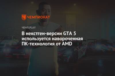 В некстген-версии GTA 5 используется навороченная ПК-технология от AMD