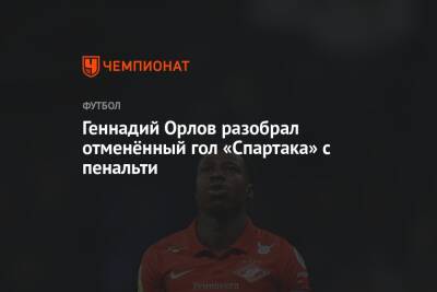 Геннадий Орлов разобрал отменённый гол «Спартака» с пенальти
